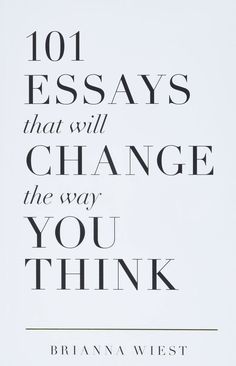 101 ESSAYS that will CHANGE the way YOU THINK by Brianna Wiest